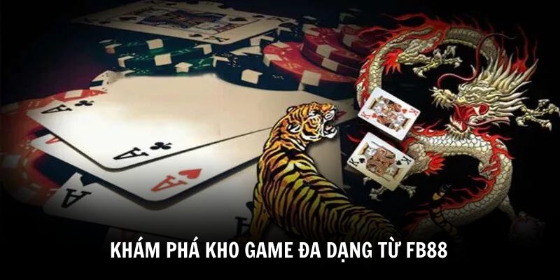 kham-pha-kho-game-da-dang-tu-fb88