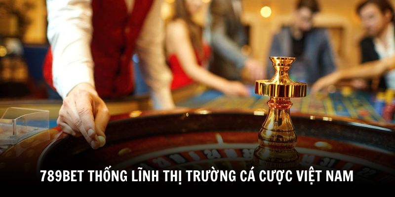 nha-cai-789bet-thong-linh-thi-truong-ca-cuoc-viet