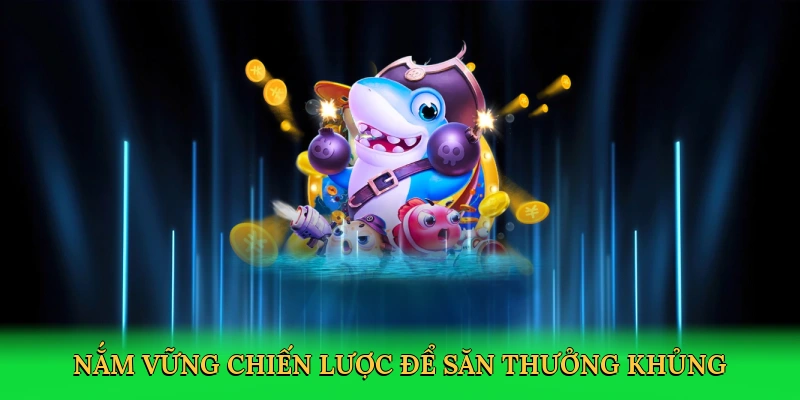 Nắm vững chiến lược để săn thưởng khủng
