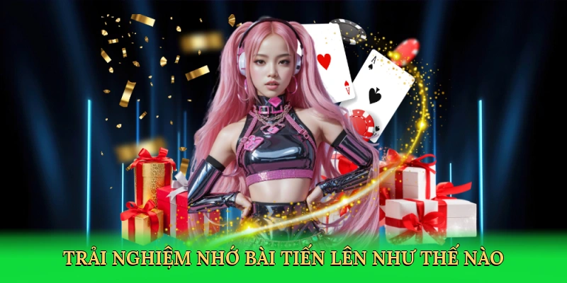 trai-nghiem-nho-bai-tien-len-nhu-the-nao-2