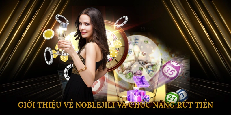 Giới Thiệu Về NOBLEJILI Và Chức Năng Rút Tiền
