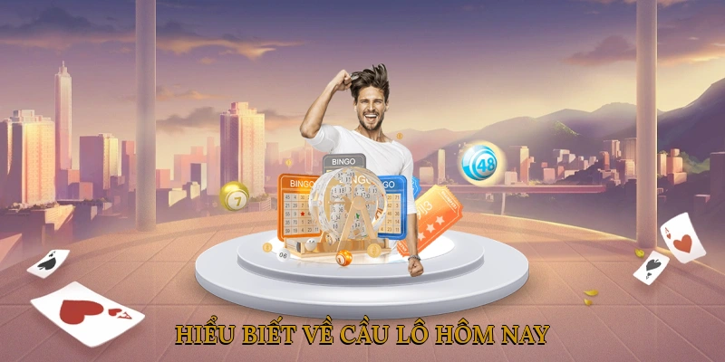 Hiểu biết về cầu lô hôm nay
