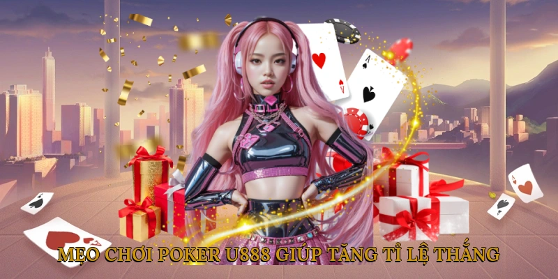 Mẹo chơi Poker U888 giúp tăng tỉ lệ thắng