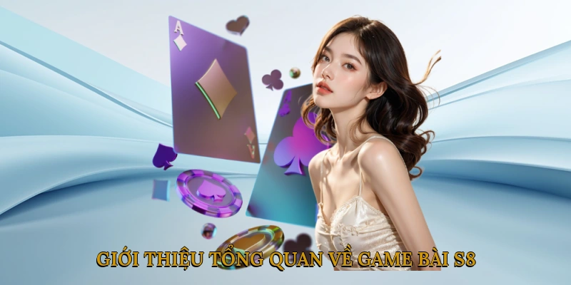 Giới thiệu tổng quan về game bài S8